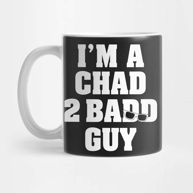 I'm A Chad 2 Badd Guy by Gimmickbydesign